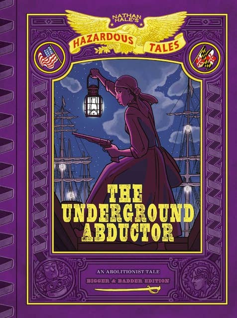 The Underground Abductor (Nathan Hale's Hazardous Tales #5): An Abolitionist Tale about Harriet Tubman