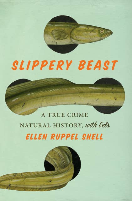 Slippery Beast: A True Crime Natural History, with Eels