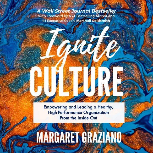 Ignite Culture: Empowering and Leading a Healthy, High-Performance Organization From the Inside Out