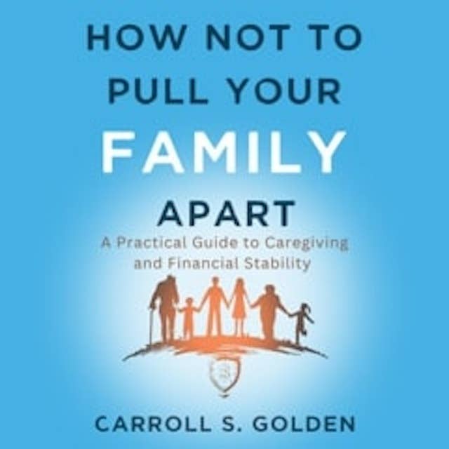 How Not To Pull Your Family Apart: A Practical Guide to Caregiving and Financial Stability