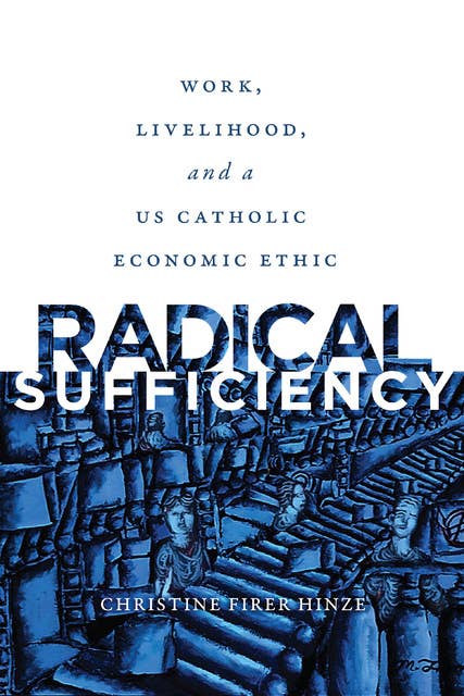 Radical Sufficiency: Work, Livelihood, and a US Catholic Economic Ethic