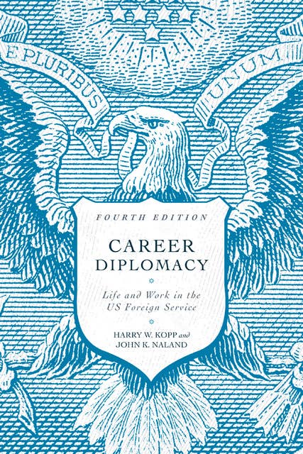 Career Diplomacy: Life and Work in the US Foreign Service, Fourth Edition