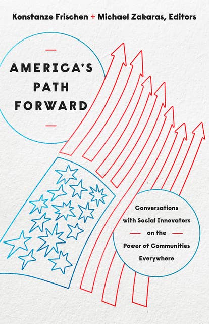 America's Path Forward: Conversations with Social Innovators on the Power of Communities Everywhere