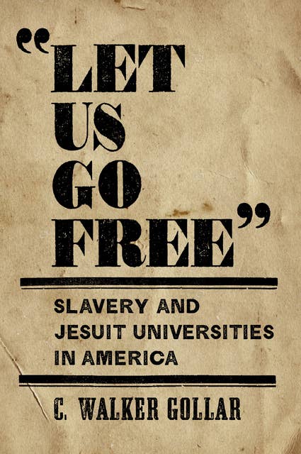 "Let Us Go Free": Slavery and Jesuit Universities in America