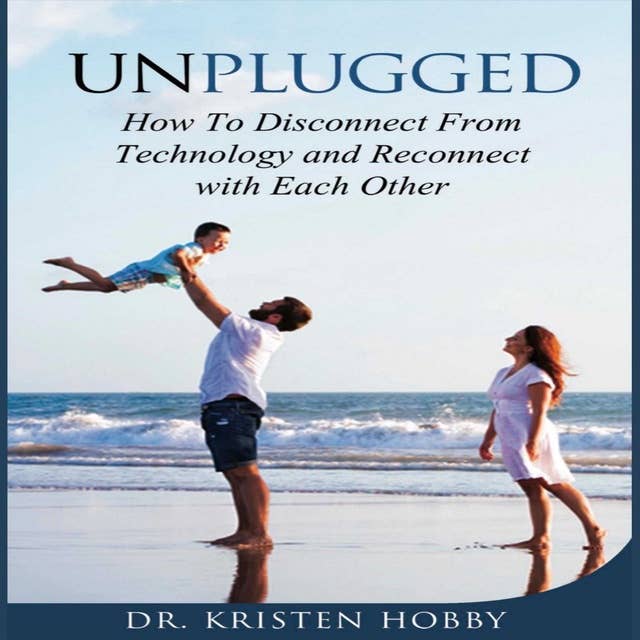 Unplugged: How to Disconnect from technology and reconnect with each other