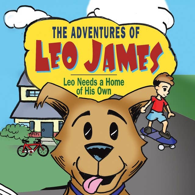 The Adventures of Leo James: Leo Needs a Home of His Own