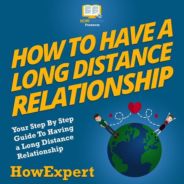 How To Have a Long Distance Relationship: Your Step By Step Guide To Having a Long Distance Relationship