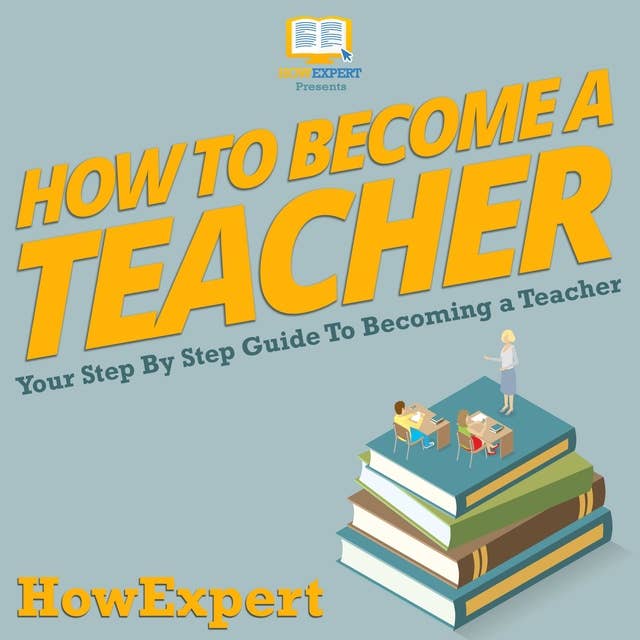 How To Become A Teacher: Your Step By Step Guide To Becoming A Teacher