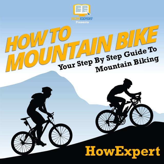 How To Mountain Bike: Your Step By Step Guide To Mountain Biking