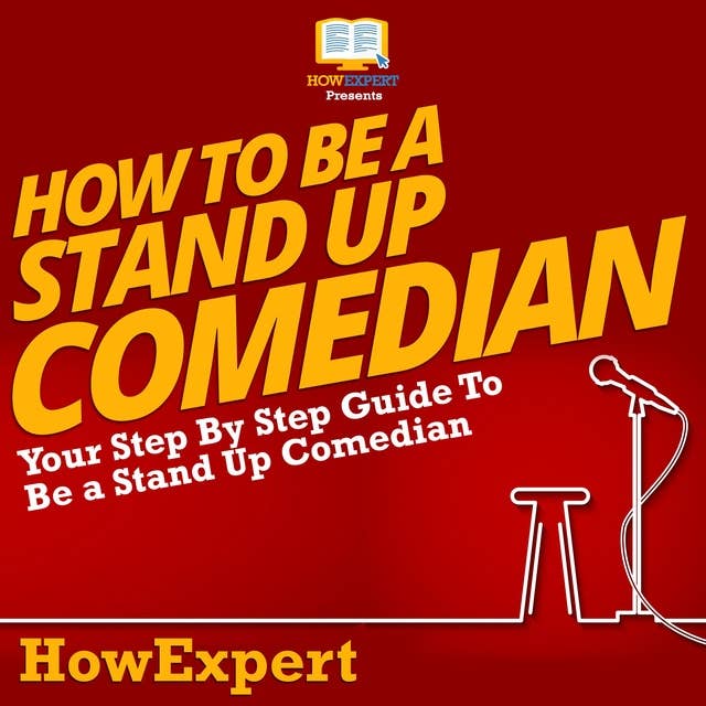 Cover for How To Be A Stand Up Comedian: Your Step by Step Guide To Be A Stand Up Comedian