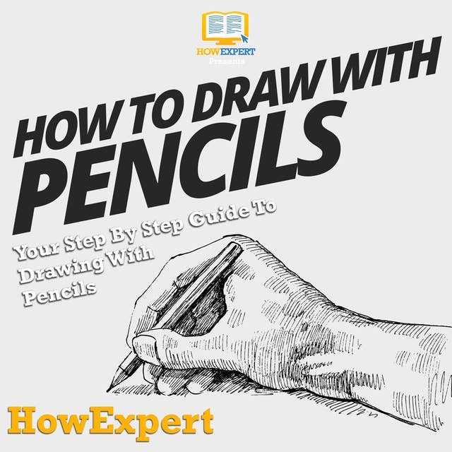 How to Draw with Pencils: Your Step by Step Guide To Drawing With Pencils