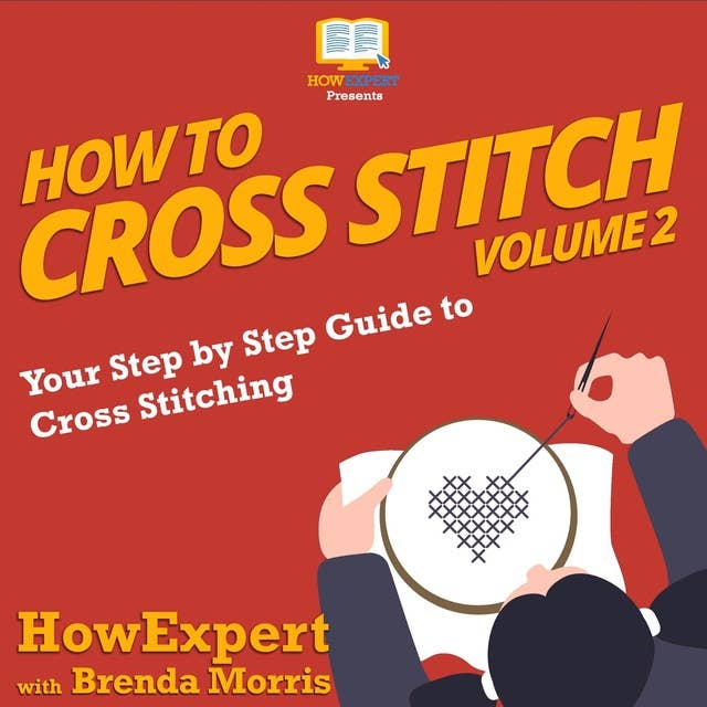 How To Cross Stitch: Your Step by Step Guide to Cross Stitching - Volume 2