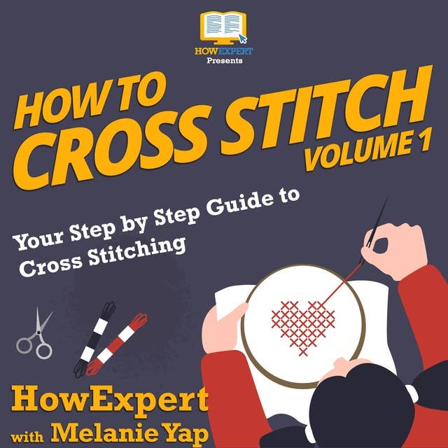 How To Cross Stitch: Your Step by Step Guide to Cross Stitching - Volume 1