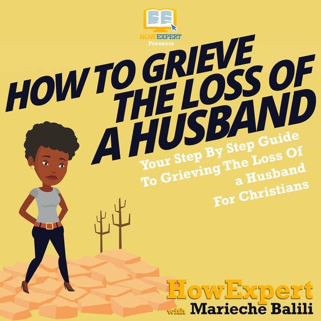 How To Grieve The Loss Of A Husband: Your Step by Step Guide To Grieving The Loss Of A Husband For Christians