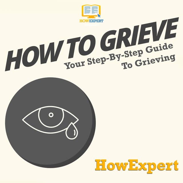 How To Grieve: Your Step By Step Guide To Grieving