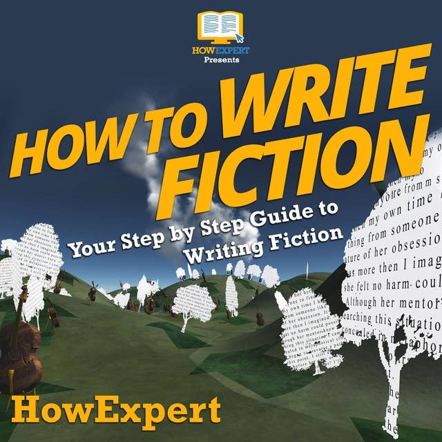 How To Write Fiction: Your Step by Step Guide To Writing Fiction