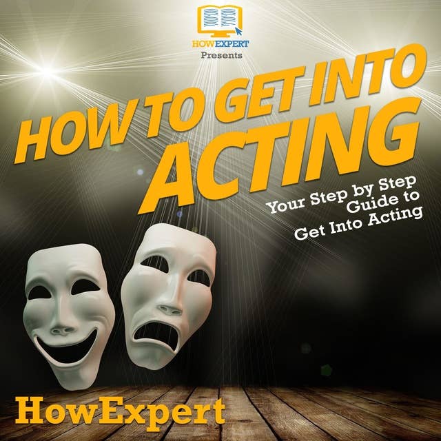 How To Get Into Acting: Your Step By Step Guide To Get Into Acting