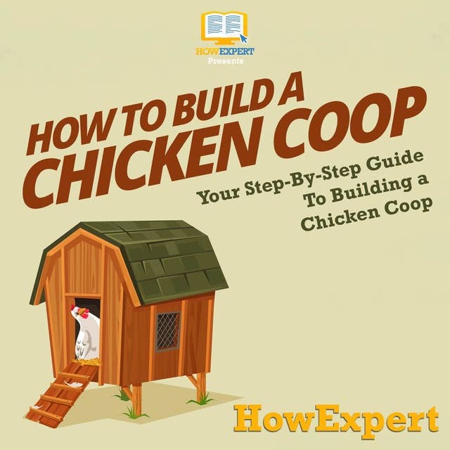 How To Build a Chicken Coop: Your Step By Step Guide To Making a Chicken Coop