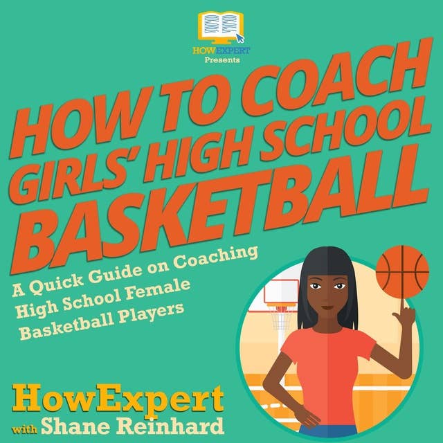 How To Coach Girls’ High School Basketball: A Quick Guide on Coaching High School Female Basketball Players