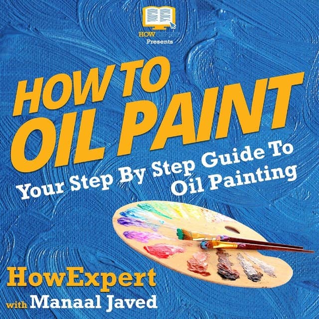 How To Oil Paint: Your Step By Step Guide To Oil Painting