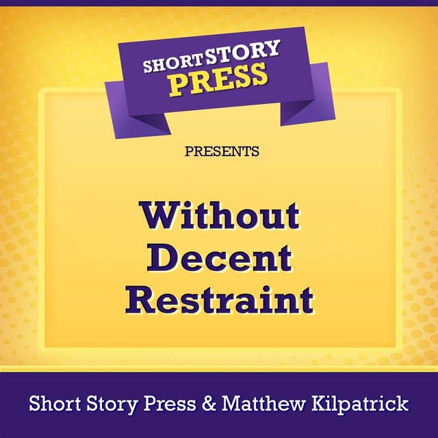 Short Story Press Presents Without Decent Restraint