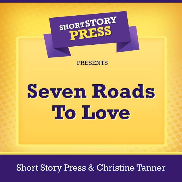 Short Story Press Presents Seven Roads To Love