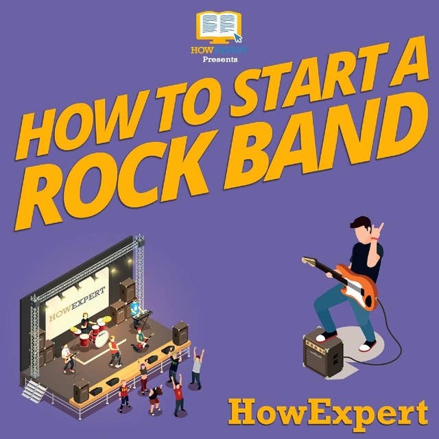 How To Start a Rock Band: Your Step By Step Guide To Starting a Rock Band