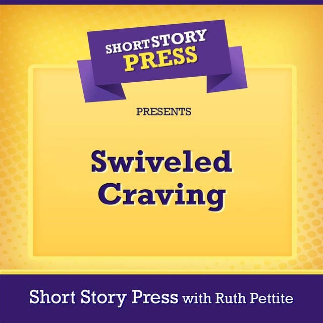 Short Story Press Presents Swiveled Craving