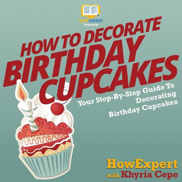 How To Decorate Birthday Cupcakes: Your Step By Step Guide To Decorating Birthday Cupcakes