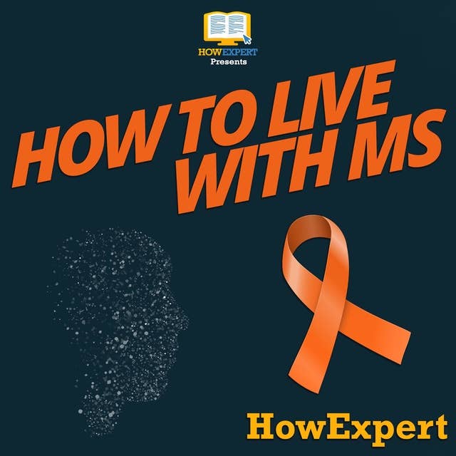 How To Live With MS: Your Step By Step Guide To Living With Multiple Sclerosis