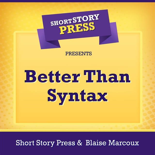 Short Story Press Presents Better Than Syntax