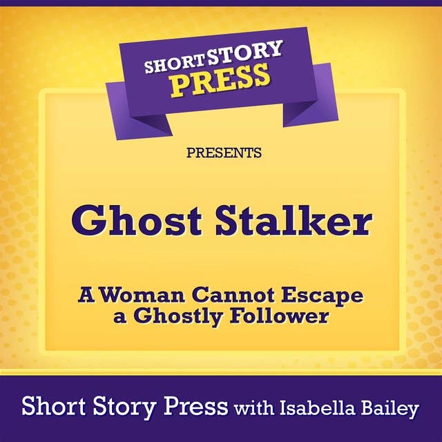 Short Story Press Presents Ghost Stalker: A Woman Cannot Escape a Ghostly Follower