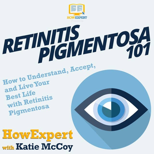 Retinitis Pigmentosa 101: How to Understand, Accept, and Live Your Best Life with Retinitis Pigmentosa