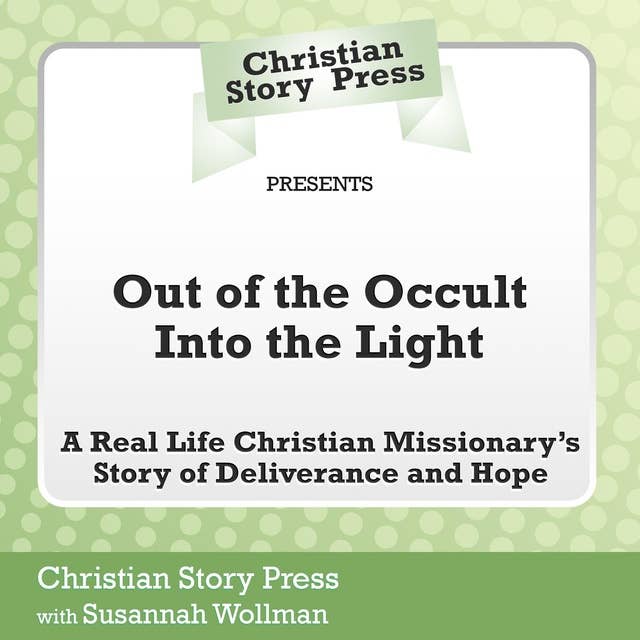 Out of the Occult Into the Light: A Real Life Christian Missionary’s Story of Deliverance and Hope