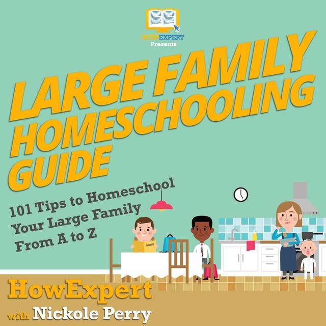 Large Family Homeschooling Guide: 101 Tips to Homeschool Your Large Family From A to Z