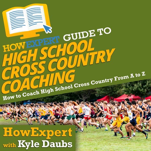 HowExpert Guide to High School Cross Country Coaching: How to Coach High School Cross Country From A to Z