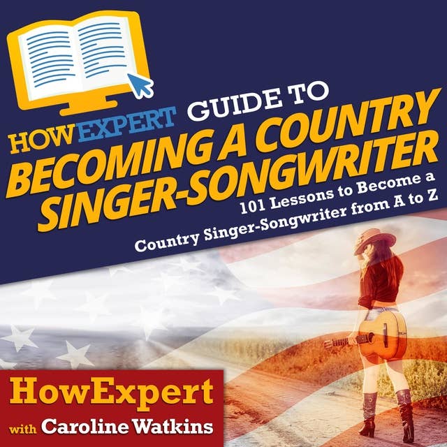 HowExpert Guide to Becoming a Country Singer-Songwriter: 101 Lessons to Become a Country Singer-Songwriter From A to Z