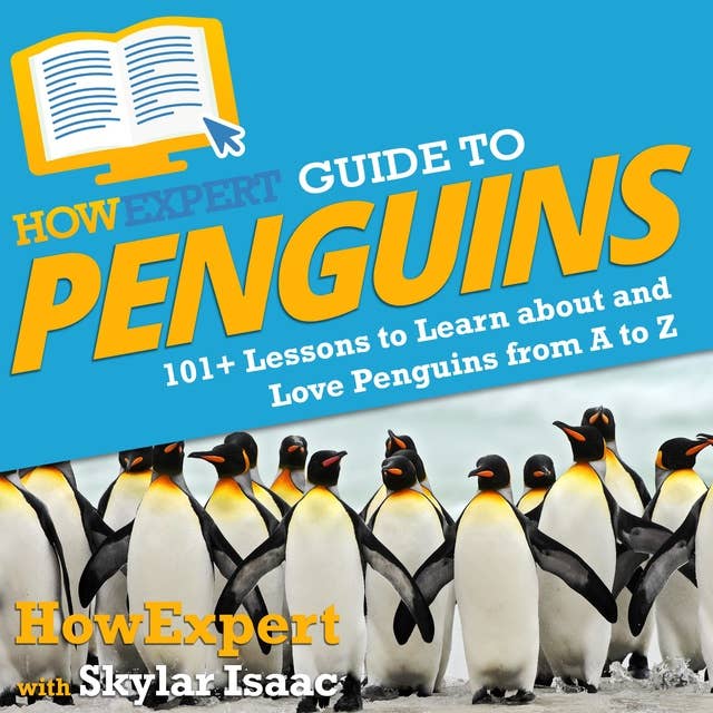 HowExpert Guide to Penguins: 101+ Lessons to Learn about and Love Penguins from A to Z