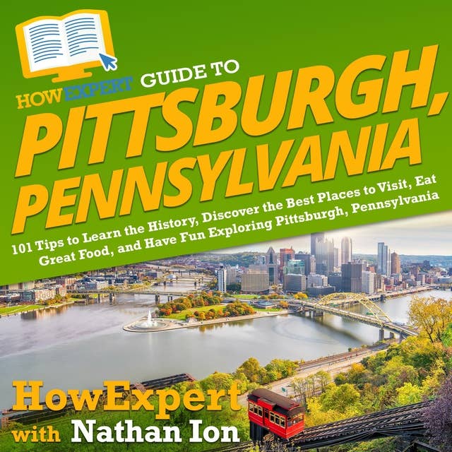 HowExpert Guide to Pittsburgh, Pennsylvania: 101 Tips to Learn the History, Discover the Best Places to Visit, Eat Great Food, and Have Fun Exploring Pittsburgh, Pennsylvania