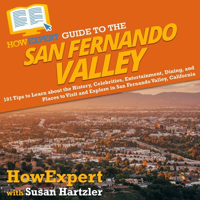 HowExpert Guide to the San Fernando Valley: 101 Tips to Learn about the History, Celebrities, Entertainment, Dining, and Places to Visit and Explore in San Fernando Valley, California