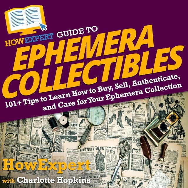 HowExpert Guide to Ephemera Collectibles: 101+ Tips to Learn How to Buy, Sell, Authenticate, and Care for Your Ephemera Collection
