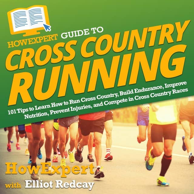 HowExpert Guide to Cross Country Running: 101 Tips to Learn How to Run Cross Country, Build Endurance, Improve Nutrition, Prevent Injuries, and Compete in Cross Country Races
