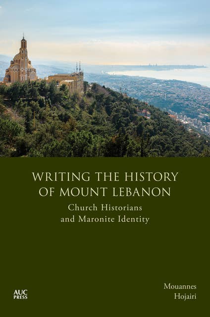 Writing the History of Mount Lebanon: Church Historians and Maronite Identity