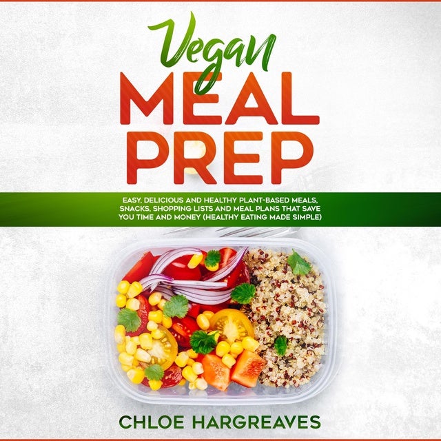 Vegan Meal Prep: Easy, Delicious and Healthy Plant Based Meals, Snacks