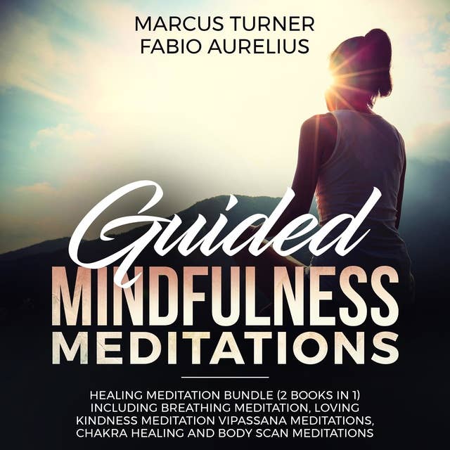 Guided Mindfulness Meditations: Healing Meditation Bundle (2 Books in 1) Including Breathing Meditation, Loving Kindness Meditation, Vipassana Meditations, Chakra Healing and Body Scan Meditations