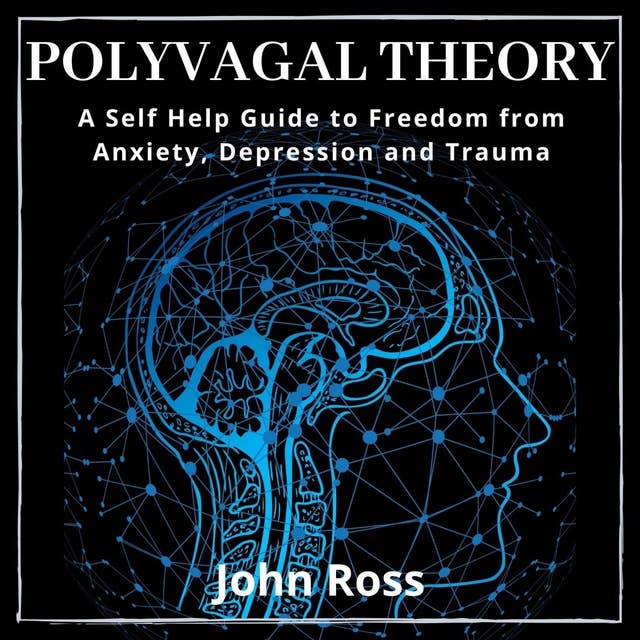 Polyvagal Theory: A Self Help Guide to Freedom from Anxiety, Depression and Trauma