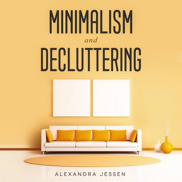Minimalism and Decluttering: Discover The Secrets on How to Live a Meaningful Life and Declutter Your Home, Budget, Mind and Life with the Minimalist Way Of Living