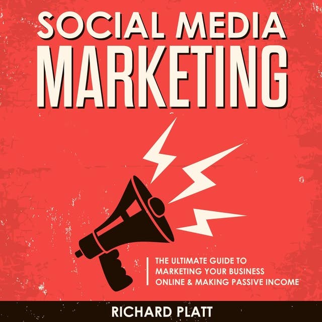 Social Media: The Ultimate E-commerce Guide to Marketing Your Business Online & Making Passive Income Including Facebook, YouTube, Instagram, Twitter, Linkedin, Pinterest, Email, Snapchat and More