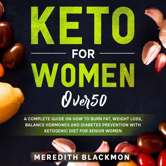 Keto for Women Over 50: A Complete Guide on How to Burn Fat, Weight Loss, Balance Hormones and Diabetes Prevention with Ketogenic Diet for Senior Women