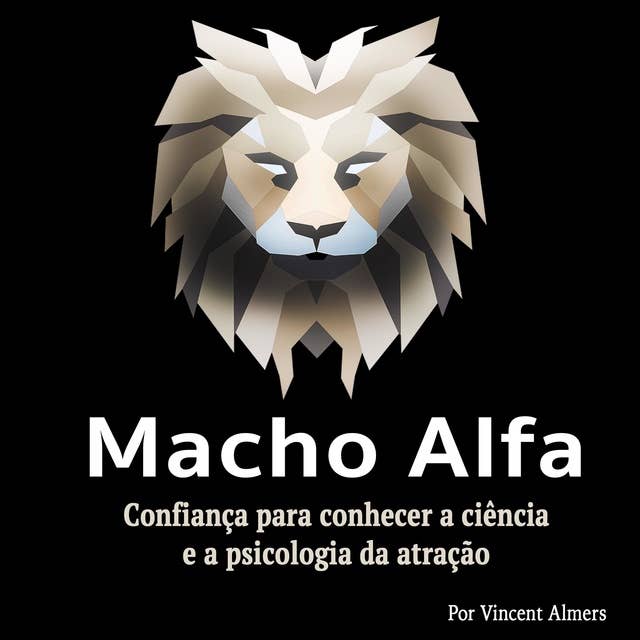 Macho alfa: Confiança para conhecer a ciência e a psicologia da atração (Portuguese Edition)